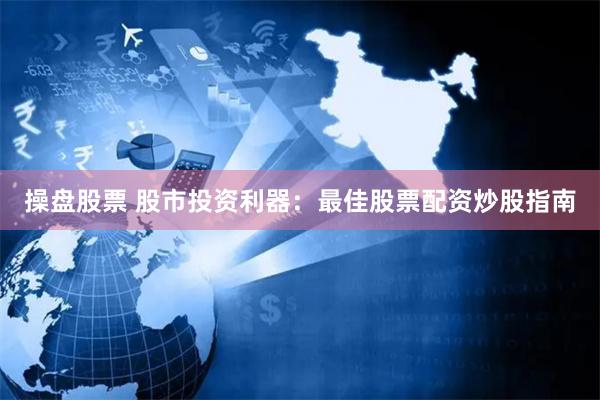 操盘股票 股市投资利器：最佳股票配资炒股指南