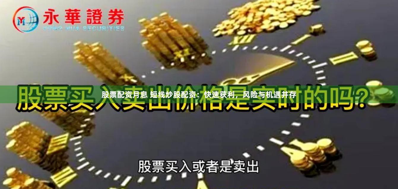 股票配资月息 短线炒股配资：快速获利，风险与机遇并存